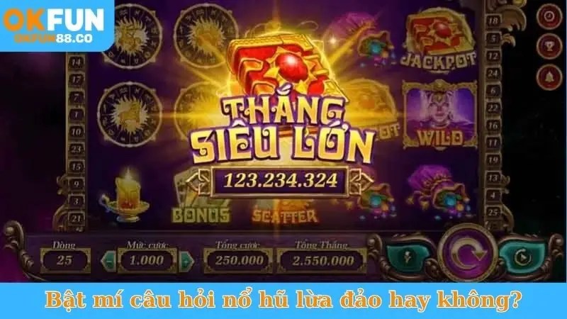 Bật mí câu hỏi nổ hũ lừa đảo hay không?