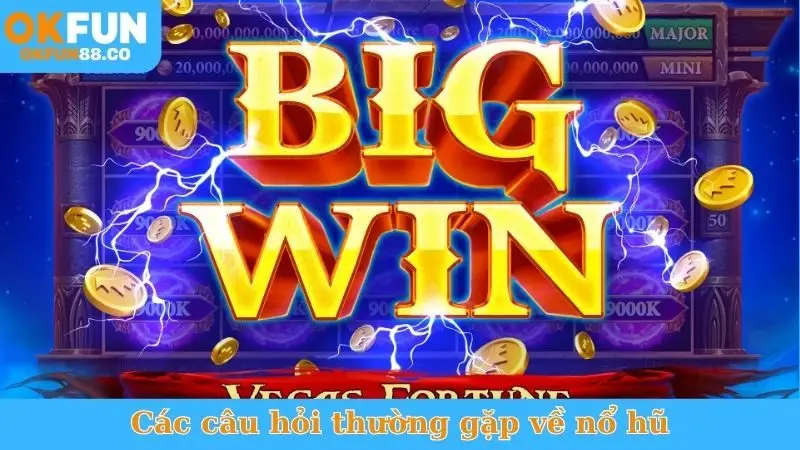 Các câu hỏi thường gặp về nổ hũ