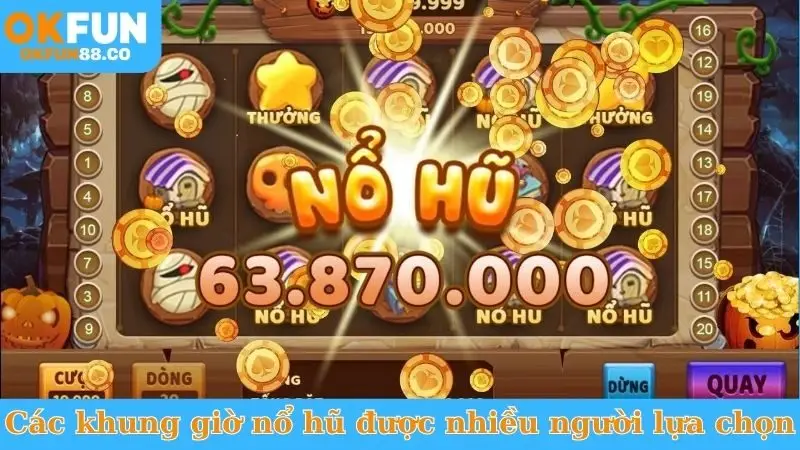 Các khung giờ nổ hũ được nhiều người lựa chọn