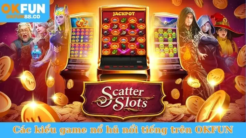 Các kiểu game nổ hũ nổi tiếng trên OKFUN