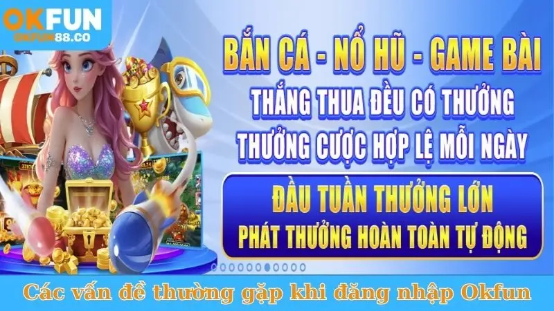 Các vấn đề thường gặp khi đăng nhập Okfun