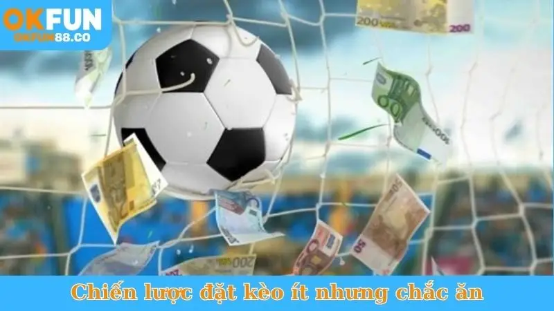 Chiến Lược Đặt Kèo Ít Nhưng Chắc Ăn