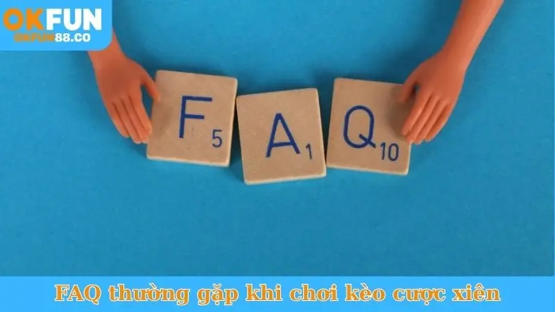 FAQ thường gặp khi chơi kèo cược xiên