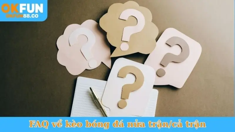 FAQ về kèo bóng đá nửa trận/cả trận