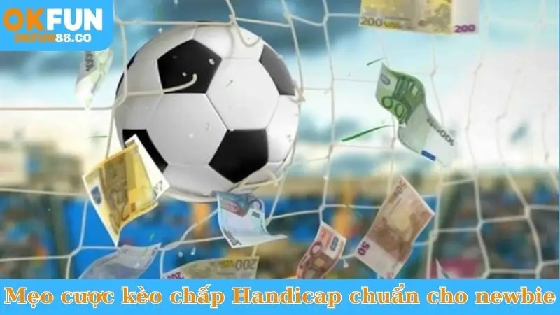 Mẹo cược kèo chấp Handicap chuẩn cho newbie