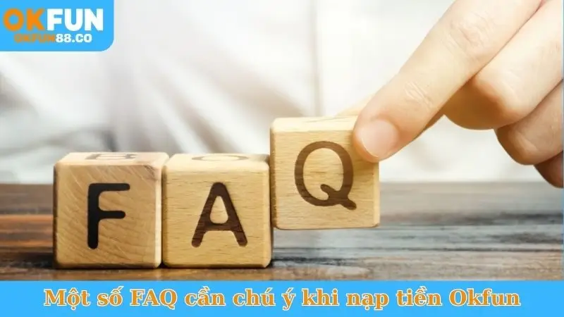 Một số FAQ cần chú ý khi nạp tiền Okfun