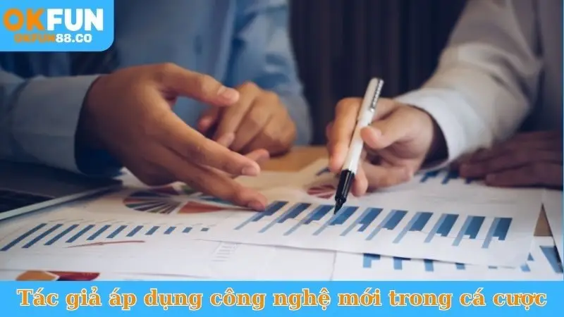 Tác giả luôn áp dụng công nghệ mới trong cá cược